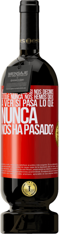 Envío gratis | Vino Tinto Edición Premium MBS® Reserva ¿Qué te parece si nos decimos lo que nunca nos hemos dicho, a ver si pasa lo que nunca nos ha pasado? Etiqueta Roja. Etiqueta personalizable Reserva 12 Meses Cosecha 2014 Tempranillo