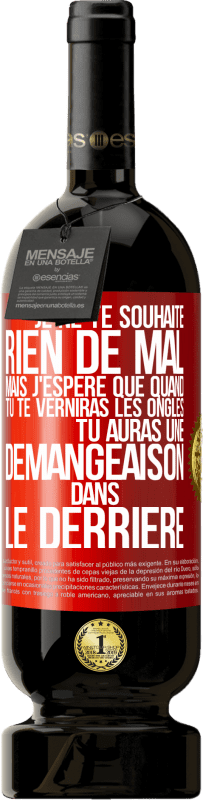 49,95 € | Vin rouge Édition Premium MBS® Réserve Je ne te souhaite rien de mal mais j'espère que quand tu te verniras les ongles, tu auras une démangeaison dans le derrière Étiquette Rouge. Étiquette personnalisable Réserve 12 Mois Récolte 2016 Tempranillo