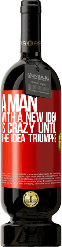 49,95 € | Red Wine Premium Edition MBS® Reserve A man with a new idea is crazy until the idea triumphs Red Label. Customizable label Reserve 12 Months Harvest 2014 Tempranillo
