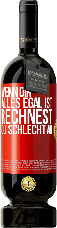 49,95 € | Rotwein Premium Ausgabe MBS® Reserve Wenn dir alles egal ist, rechnest du schlecht ab Rote Markierung. Anpassbares Etikett Reserve 12 Monate Ernte 2015 Tempranillo