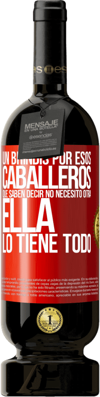 49,95 € | Vino Tinto Edición Premium MBS® Reserva Un brindis por esos caballeros que saben decir No necesito otra, ella lo tiene todo Etiqueta Roja. Etiqueta personalizable Reserva 12 Meses Cosecha 2016 Tempranillo