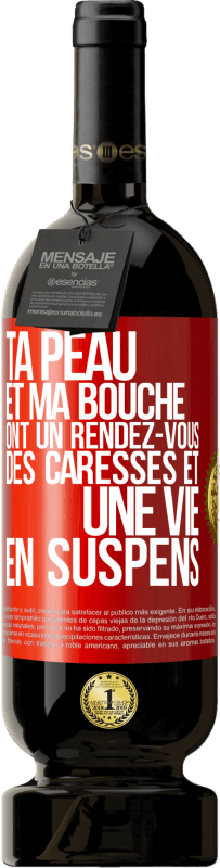 49,95 € | Vin rouge Édition Premium MBS® Réserve Ta peau et ma bouche ont un rendez-vous, des caresses et une vie en suspens Étiquette Rouge. Étiquette personnalisable Réserve 12 Mois Récolte 2015 Tempranillo