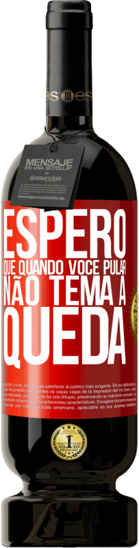«Espero que quando você pular, não tema a queda» Edição Premium MBS® Reserva
