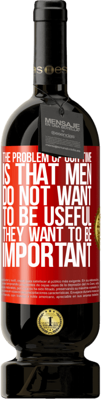 49,95 € | Red Wine Premium Edition MBS® Reserve The problem of our age is that men do not want to be useful, but important Red Label. Customizable label Reserve 12 Months Harvest 2016 Tempranillo