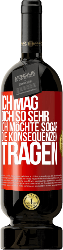 49,95 € Kostenloser Versand | Rotwein Premium Ausgabe MBS® Reserve Ich mag dich so sehr, ich möchte sogar die Konsequenzen tragen Rote Markierung. Anpassbares Etikett Reserve 12 Monate Ernte 2016 Tempranillo