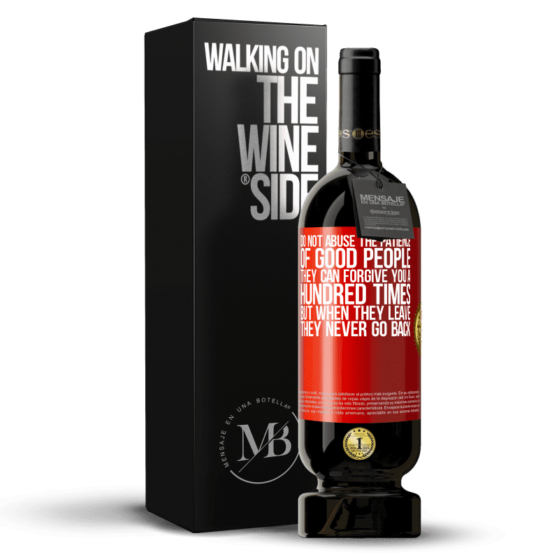 49,95 € Free Shipping | Red Wine Premium Edition MBS® Reserve Do not abuse the patience of good people. They can forgive you a hundred times, but when they leave, they never go back Red Label. Customizable label Reserve 12 Months Harvest 2016 Tempranillo