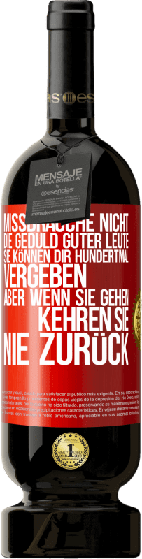 49,95 € Kostenloser Versand | Rotwein Premium Ausgabe MBS® Reserve Missbrauche nicht die Geduld guter Leute. Sie können dir hundertmal vergeben, aber wenn sie gehen, kehren sie nie zurück Rote Markierung. Anpassbares Etikett Reserve 12 Monate Ernte 2015 Tempranillo