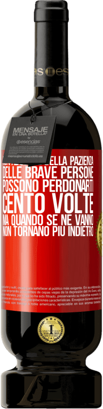 49,95 € | Vino rosso Edizione Premium MBS® Riserva Non abusare della pazienza delle brave persone. Possono perdonarti cento volte, ma quando se ne vanno, non tornano più Etichetta Rossa. Etichetta personalizzabile Riserva 12 Mesi Raccogliere 2015 Tempranillo