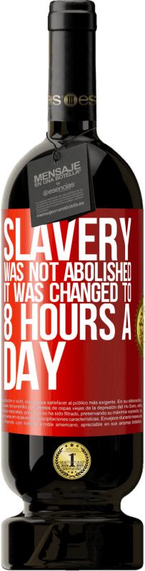 49,95 € | 赤ワイン プレミアム版 MBS® 予約する 奴隷制度は廃止されず、1日8時間に変更されました 赤いタグ. カスタマイズ可能なラベル 予約する 12 月 収穫 2014 Tempranillo