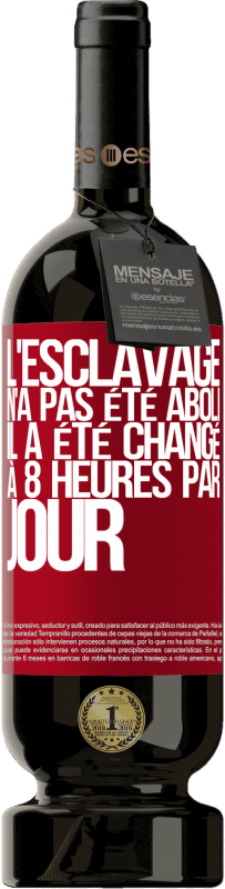 49,95 € | Vin rouge Édition Premium MBS® Réserve L'esclavage n'a pas été aboli, il a été changé à 8 heures par jour Étiquette Rouge. Étiquette personnalisable Réserve 12 Mois Récolte 2015 Tempranillo