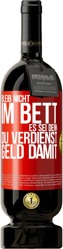 49,95 € | Rotwein Premium Ausgabe MBS® Reserve Bleib nicht im Bett, es sei denn, du verdienst Geld damit Rote Markierung. Anpassbares Etikett Reserve 12 Monate Ernte 2015 Tempranillo