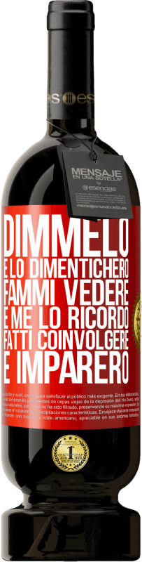 49,95 € | Vino rosso Edizione Premium MBS® Riserva Dimmelo e lo dimenticherò. Fammi vedere e me lo ricordo. Fatti coinvolgere e imparerò Etichetta Rossa. Etichetta personalizzabile Riserva 12 Mesi Raccogliere 2016 Tempranillo