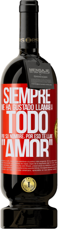 «Siempre me ha gustado llamar a todo por su nombre, por eso te llamo amor» Edición Premium MBS® Reserva
