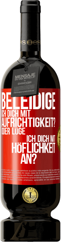 49,95 € | Rotwein Premium Ausgabe MBS® Reserve Beleidige ich dich mit Aufrichtigkeit? Oder lüge ich dich mit Höflichkeit an? Rote Markierung. Anpassbares Etikett Reserve 12 Monate Ernte 2015 Tempranillo