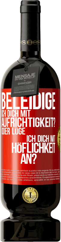 49,95 € | Rotwein Premium Ausgabe MBS® Reserve Beleidige ich dich mit Aufrichtigkeit? Oder lüge ich dich mit Höflichkeit an? Rote Markierung. Anpassbares Etikett Reserve 12 Monate Ernte 2016 Tempranillo