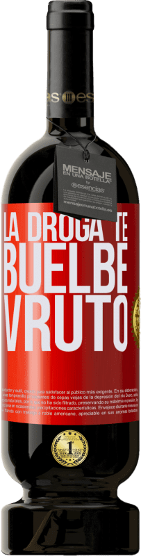 «La droga te buelbe vruto» Edición Premium MBS® Reserva
