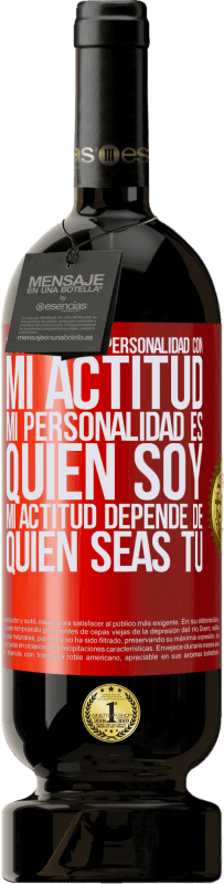 49,95 € Envío gratis | Vino Tinto Edición Premium MBS® Reserva No confundas mi personalidad con mi actitud. Mi personalidad es quien soy. Mi actitud depende de quien seas tú Etiqueta Roja. Etiqueta personalizable Reserva 12 Meses Cosecha 2016 Tempranillo