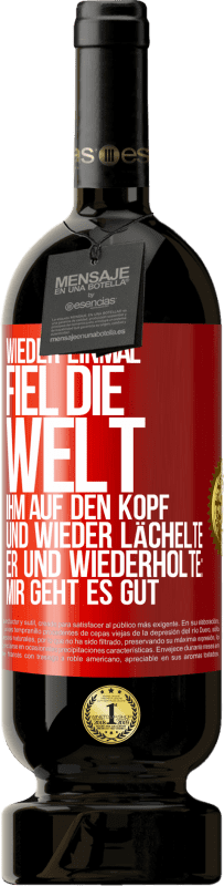 «Wieder einmal fiel die Welt ihm auf den Kopf. Und wieder lächelte er und wiederholte: Mir geht es gut» Premium Ausgabe MBS® Reserve