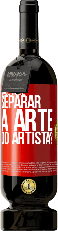 «você pode separar a arte do artista?» Edição Premium MBS® Reserva