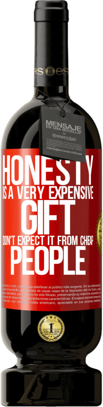 «Honesty is a very expensive gift. Don't expect it from cheap people» Premium Edition MBS® Reserva