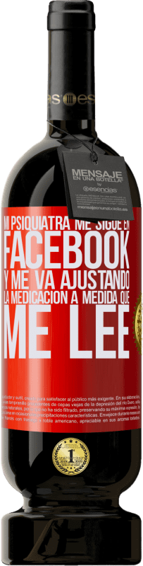 «Mi psiquiatra me sigue en facebook, y me va ajustando la medicación a medida que me lee» Edición Premium MBS® Reserva