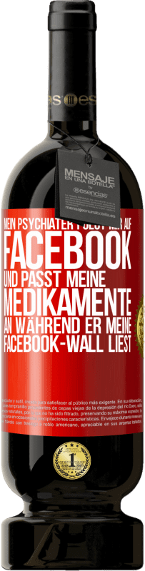 «Mein Psychiater folgt mir auf Facebook und passt meine Medikamente an, während er meine Facebook-Wall liest» Premium Ausgabe MBS® Reserve