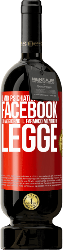 «Il mio psichiatra mi segue su Facebook e io aggiorno il farmaco mentre mi legge» Edizione Premium MBS® Riserva