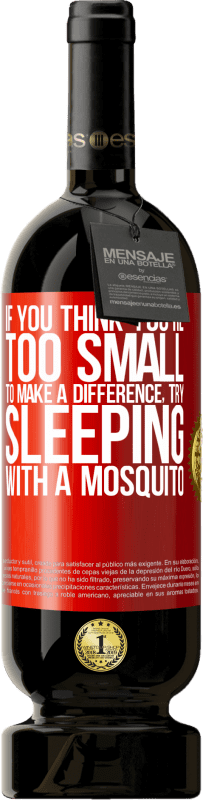 «If you think you're too small to make a difference, try sleeping with a mosquito» Premium Edition MBS® Reserva