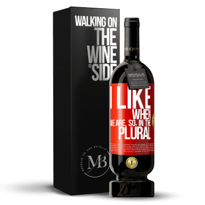 «I like when we are. So in the plural» Premium Edition MBS® Reserva
