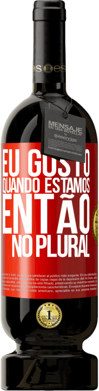 49,95 € | Vinho tinto Edição Premium MBS® Reserva Eu gosto quando estamos. Então no plural Etiqueta Vermelha. Etiqueta personalizável Reserva 12 Meses Colheita 2015 Tempranillo