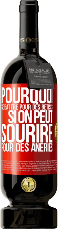 49,95 € | Vin rouge Édition Premium MBS® Réserve Pourquoi se battre pour des bêtises si on peut sourire pour des âneries Étiquette Rouge. Étiquette personnalisable Réserve 12 Mois Récolte 2015 Tempranillo