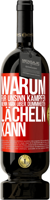 49,95 € | Rotwein Premium Ausgabe MBS® Reserve Warum für Unsinn kämpfen, wenn man über Dummheiten lächeln kann Rote Markierung. Anpassbares Etikett Reserve 12 Monate Ernte 2015 Tempranillo