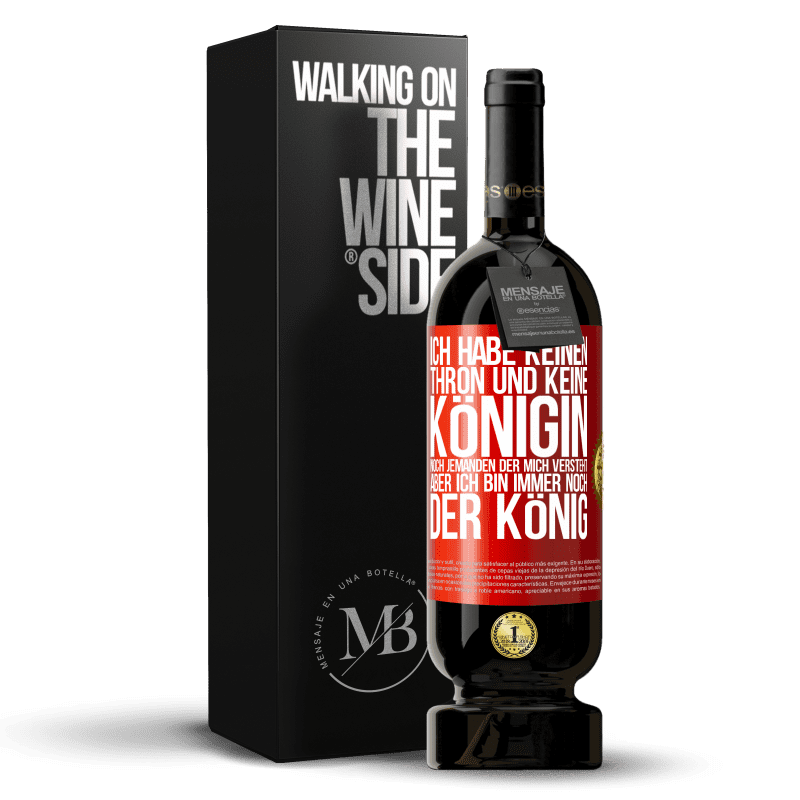 49,95 € Kostenloser Versand | Rotwein Premium Ausgabe MBS® Reserve Ich habe keinen Thron und keine Königin, noch jemanden der mich versteht, aber ich bin immer noch der König Rote Markierung. Anpassbares Etikett Reserve 12 Monate Ernte 2016 Tempranillo