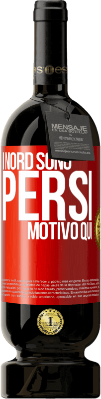 «I nord sono persi. Motivo qui» Edizione Premium MBS® Riserva