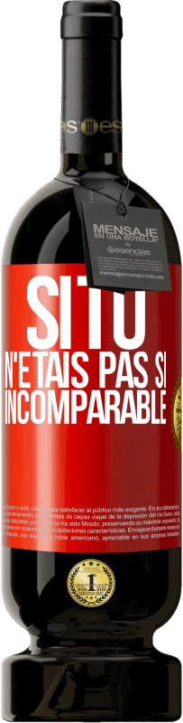 49,95 € Envoi gratuit | Vin rouge Édition Premium MBS® Réserve Si tu n'étais pas si ... incomparable Étiquette Rouge. Étiquette personnalisable Réserve 12 Mois Récolte 2015 Tempranillo