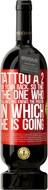 «Tattoo a 2 on your back, so that the one who follows you knows the position in which he is going» Premium Edition MBS® Reserve