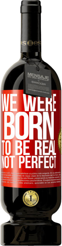 49,95 € | Красное вино Premium Edition MBS® Бронировать Мы рождены, чтобы быть реальными, а не идеальными Красная метка. Настраиваемая этикетка Бронировать 12 Месяцы Урожай 2014 Tempranillo
