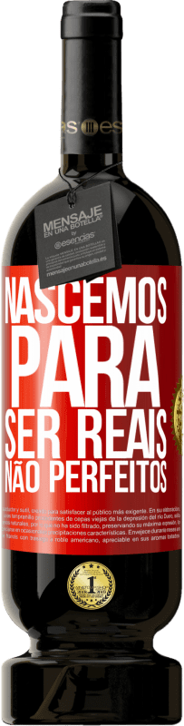 «Nascemos para ser reais, não perfeitos» Edição Premium MBS® Reserva