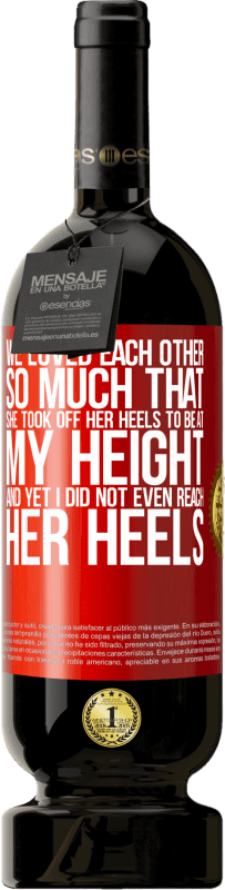 49,95 € | 红酒 高级版 MBS® 预订 我们彼此相爱得很深，以至于她脱下了我的高跟鞋，但我什至都没有跟上她的脚跟 红色标签. 可自定义的标签 预订 12 个月 收成 2014 Tempranillo