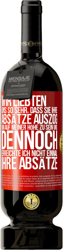 49,95 € | Rotwein Premium Ausgabe MBS® Reserve Wir liebten uns so sehr, dass sie ihre Absätze auszog, um auf meiner Höhe zu sein, und dennoch erreichte ich nicht einmal Rote Markierung. Anpassbares Etikett Reserve 12 Monate Ernte 2015 Tempranillo