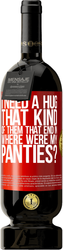 «I need a hug from those that end in Where were my panties?» Premium Edition MBS® Reserve