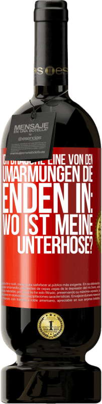 49,95 € | Rotwein Premium Ausgabe MBS® Reserve Ich brauche eine von den Umarmungen, die enden in: Wo ist meine Unterhose? Rote Markierung. Anpassbares Etikett Reserve 12 Monate Ernte 2015 Tempranillo