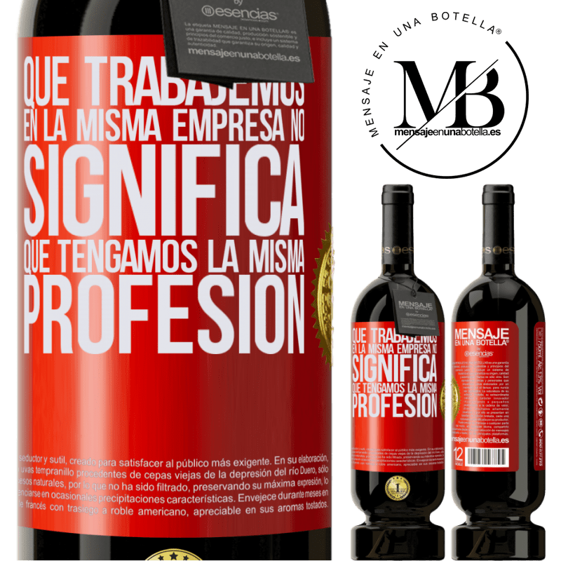 49,95 € Envío gratis | Vino Tinto Edición Premium MBS® Reserva Que trabajemos en la misma empresa no significa que tengamos la misma profesión Etiqueta Roja. Etiqueta personalizable Reserva 12 Meses Cosecha 2014 Tempranillo