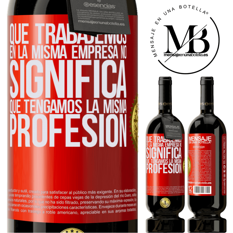 49,95 € Envío gratis | Vino Tinto Edición Premium MBS® Reserva Que trabajemos en la misma empresa no significa que tengamos la misma profesión Etiqueta Roja. Etiqueta personalizable Reserva 12 Meses Cosecha 2016 Tempranillo