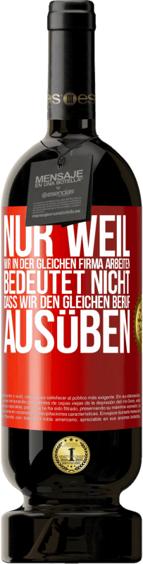 Kostenloser Versand | Rotwein Premium Ausgabe MBS® Reserve Nur weil wir in der gleichen Firma arbeiten, bedeutet nicht, dass wir den gleichen Beruf ausüben Rote Markierung. Anpassbares Etikett Reserve 12 Monate Ernte 2014 Tempranillo