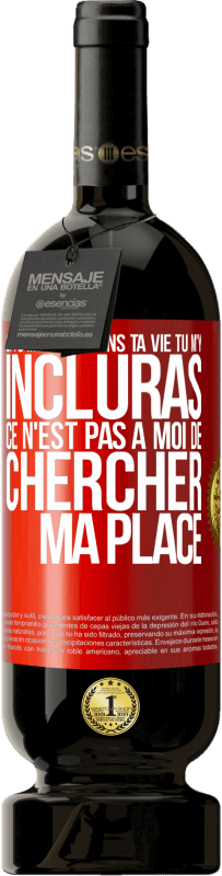 49,95 € | Vin rouge Édition Premium MBS® Réserve Si tu me veux dans ta vie, tu m'y incluras. Ce n'est pas à moi de chercher ma place Étiquette Rouge. Étiquette personnalisable Réserve 12 Mois Récolte 2015 Tempranillo