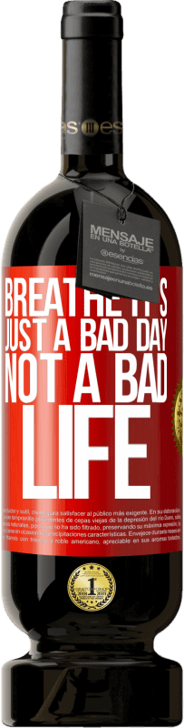 «Breathe, it's just a bad day, not a bad life» Premium Edition MBS® Reserva