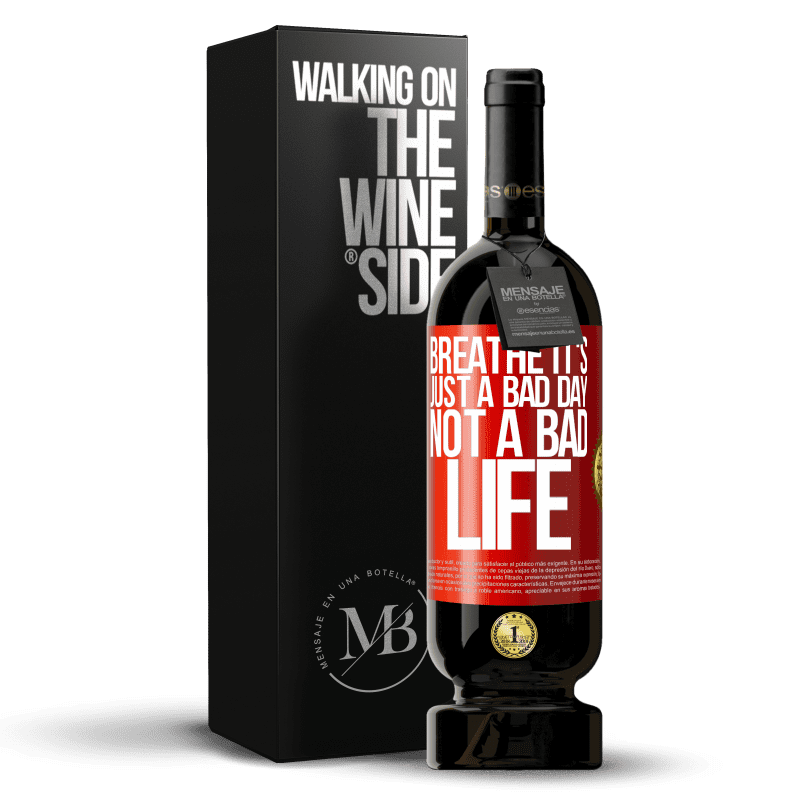 49,95 € Free Shipping | Red Wine Premium Edition MBS® Reserve Breathe, it's just a bad day, not a bad life Red Label. Customizable label Reserve 12 Months Harvest 2014 Tempranillo