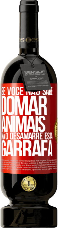 «Se você não sabe domar animais, não desamarre esta garrafa» Edição Premium MBS® Reserva