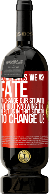 49,95 € Бесплатная доставка | Красное вино Premium Edition MBS® Бронировать Иногда мы просим судьбу изменить нашу ситуацию, не зная, что он поставил нас в такую ситуацию, чтобы изменить нас Красная метка. Настраиваемая этикетка Бронировать 12 Месяцы Урожай 2016 Tempranillo